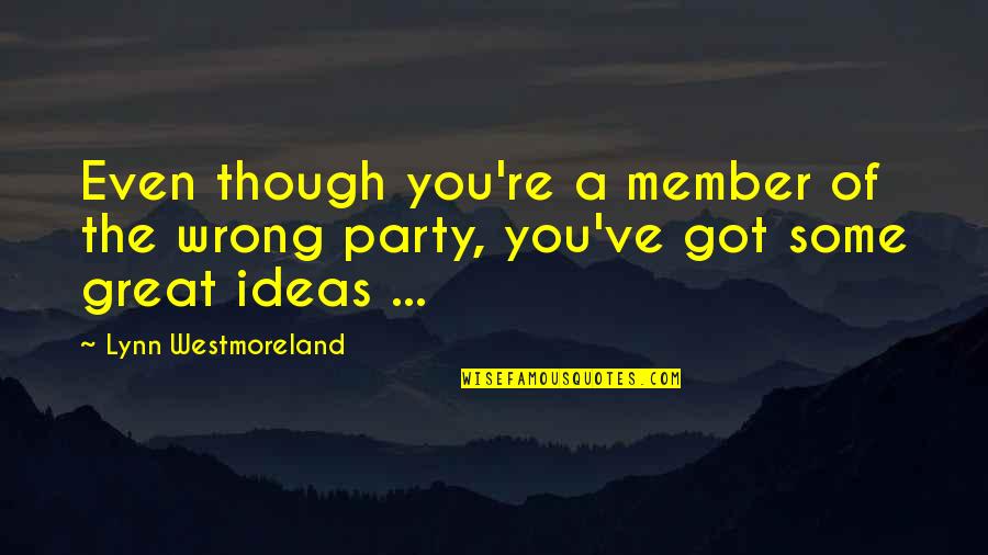 Westmoreland Quotes By Lynn Westmoreland: Even though you're a member of the wrong