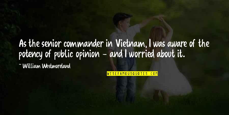 Westmoreland Quotes By William Westmoreland: As the senior commander in Vietnam, I was