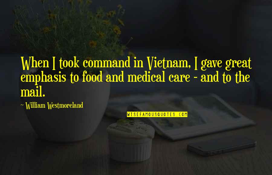 Westmoreland Quotes By William Westmoreland: When I took command in Vietnam, I gave