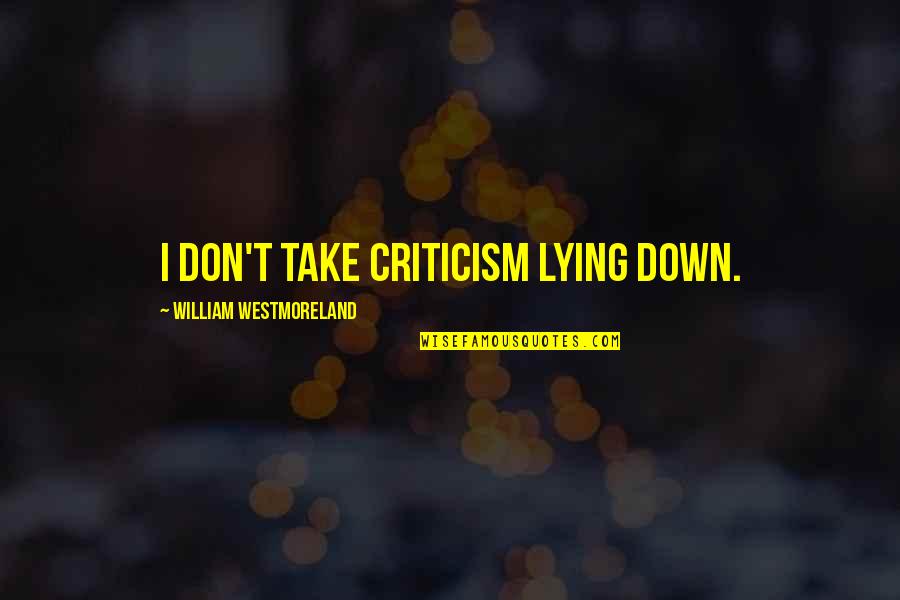Westmoreland Quotes By William Westmoreland: I don't take criticism lying down.