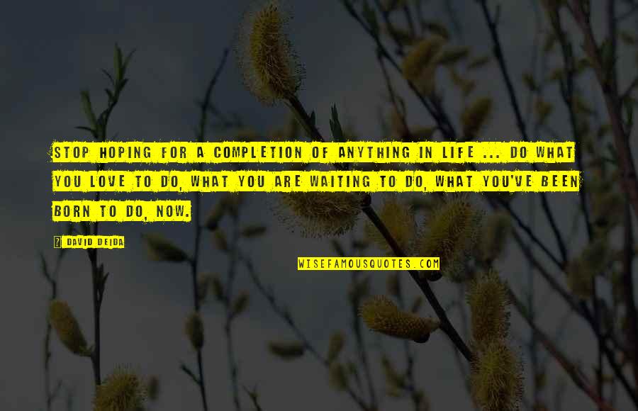 Westney Restaurant Quotes By David Deida: Stop hoping for a completion of anything in Westney Restaurant Quotes By David Deida: Stop hoping for a completion of anything in