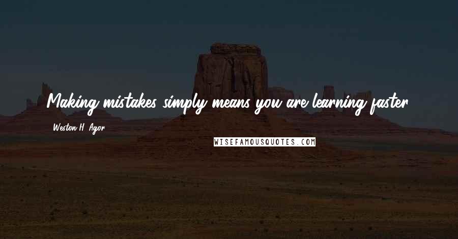 Weston H. Agor quotes: Making mistakes simply means you are learning faster. Weston H. Agor quotes: Making mistakes simply means you are learning faster.