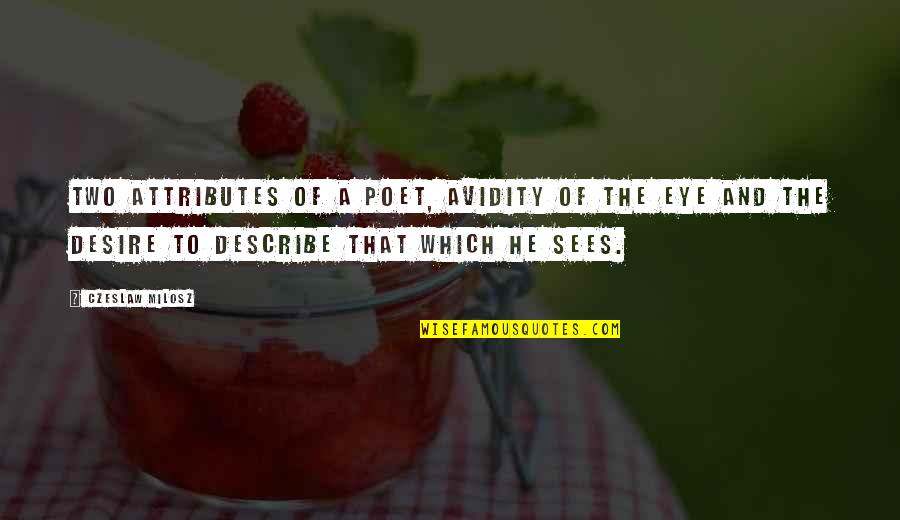 Weston Pack Quotes By Czeslaw Milosz: Two attributes of a poet, avidity of the Weston Pack Quotes By Czeslaw Milosz: Two attributes of a poet, avidity of the