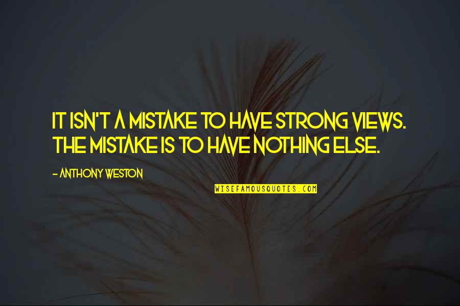 Weston Quotes By Anthony Weston: It isn't a mistake to have strong views.