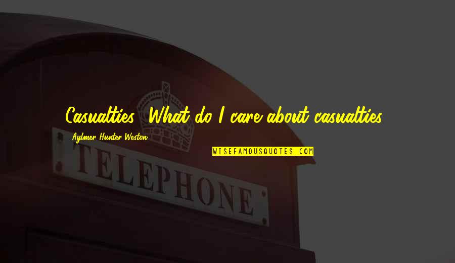 Weston Quotes By Aylmer Hunter-Weston: Casualties? What do I care about casualties? Weston Quotes By Aylmer Hunter-Weston: Casualties? What do I care about casualties?