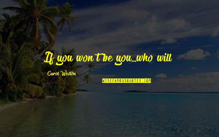 Weston Quotes By Carol Weston: If you won't be you...who will? Weston Quotes By Carol Weston: If you won't be you...who will?
