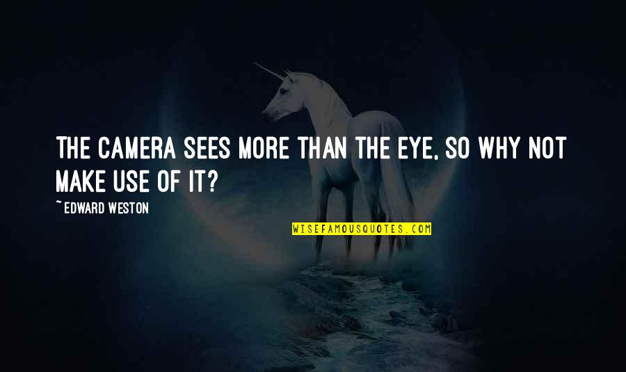Weston Quotes By Edward Weston: The camera sees more than the eye, so Weston Quotes By Edward Weston: The camera sees more than the eye, so