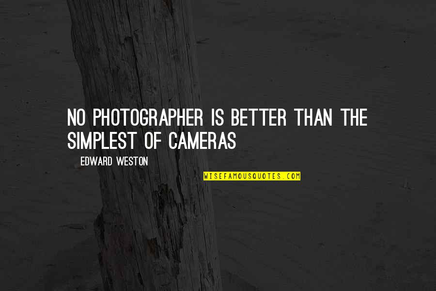 Weston Quotes By Edward Weston: No photographer is better than the simplest of