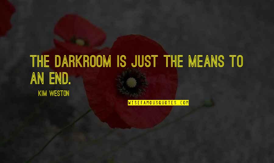 Weston Quotes By Kim Weston: The darkroom is just the means to an Weston Quotes By Kim Weston: The darkroom is just the means to an