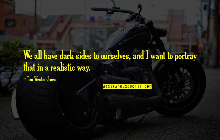 Weston Quotes By Tom Weston-Jones: We all have dark sides to ourselves, and