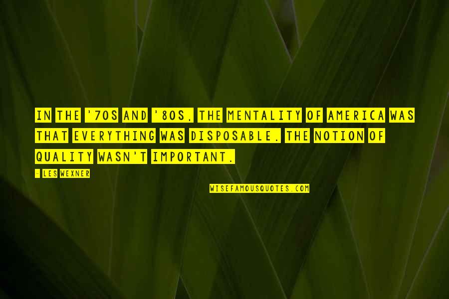 Westoxified Quotes By Les Wexner: In the '70s and '80s, the mentality of Westoxified Quotes By Les Wexner: In the '70s and '80s, the mentality of
