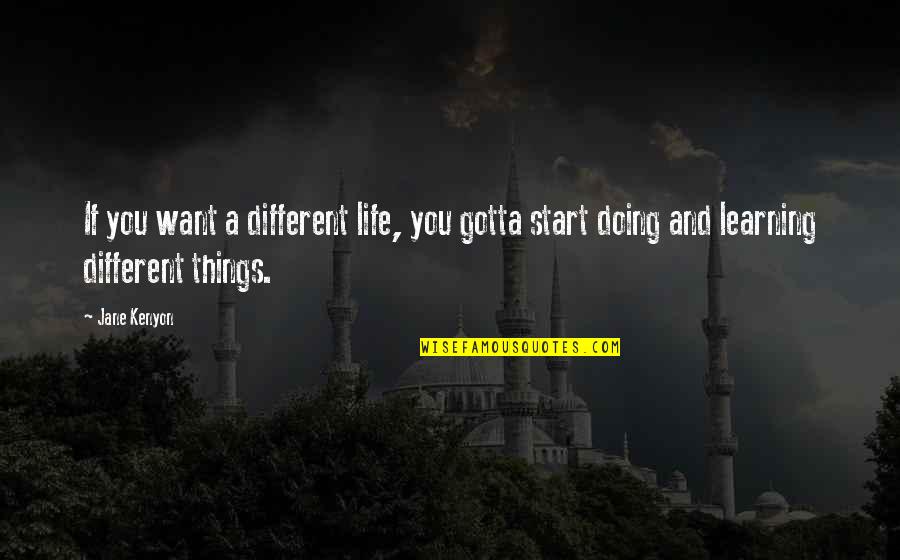 Westpac Quotes By Jane Kenyon: If you want a different life, you gotta