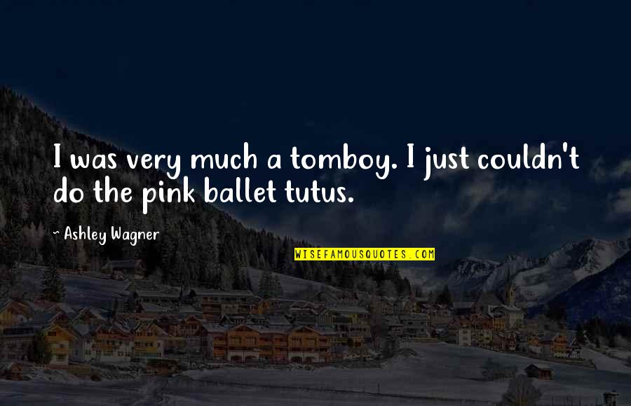 Westphalian Quotes By Ashley Wagner: I was very much a tomboy. I just