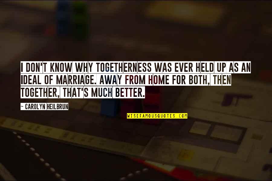 Westphalian Quotes By Carolyn Heilbrun: I don't know why togetherness was ever held Westphalian Quotes By Carolyn Heilbrun: I don't know why togetherness was ever held