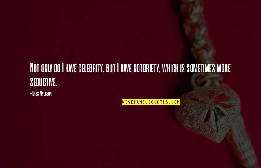 Westrac Pty Quotes By Bess Myerson: Not only do I have celebrity, but I Westrac Pty Quotes By Bess Myerson: Not only do I have celebrity, but I