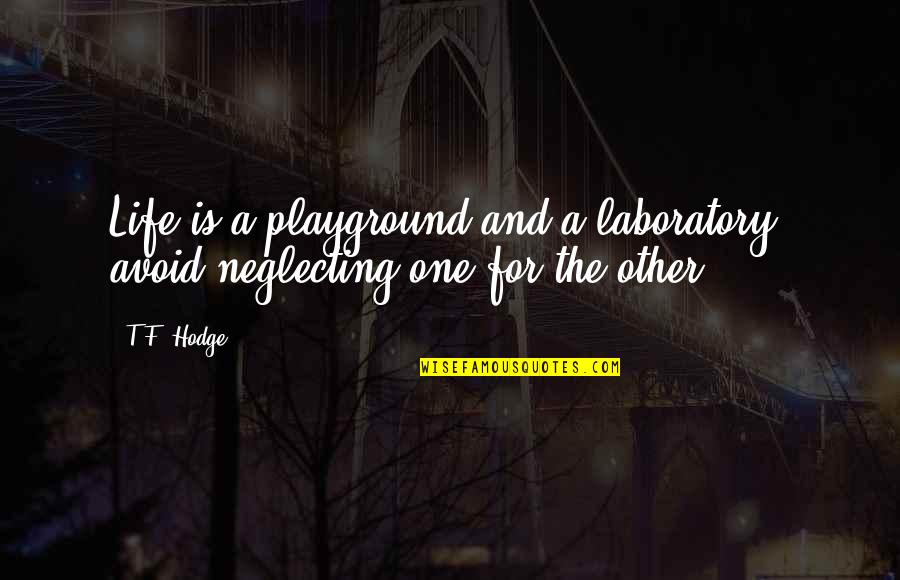 Westrac Pty Quotes By T.F. Hodge: Life is a playground and a laboratory; avoid