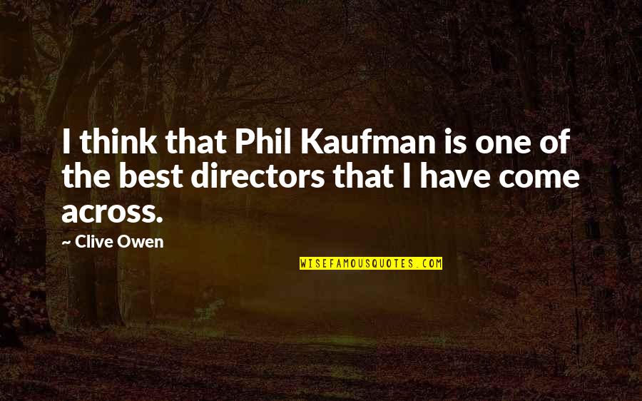 Westrich Photography Quotes By Clive Owen: I think that Phil Kaufman is one of