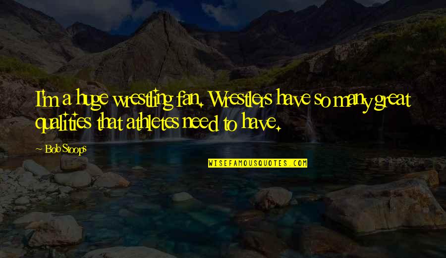 Westrope Quotes By Bob Stoops: I'm a huge wrestling fan. Wrestlers have so