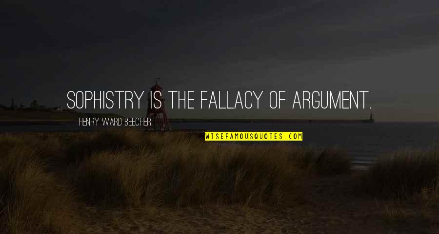 Westrum Culture Quotes By Henry Ward Beecher: Sophistry is the fallacy of argument.