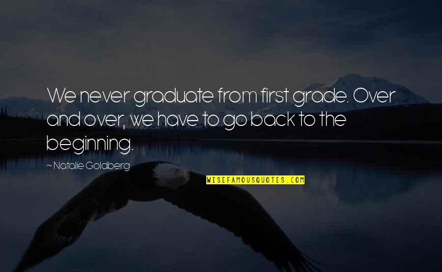 Westrum Culture Quotes By Natalie Goldberg: We never graduate from first grade. Over and