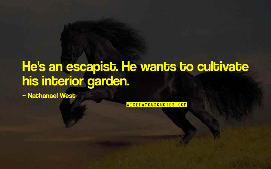 West's Quotes By Nathanael West: He's an escapist. He wants to cultivate his