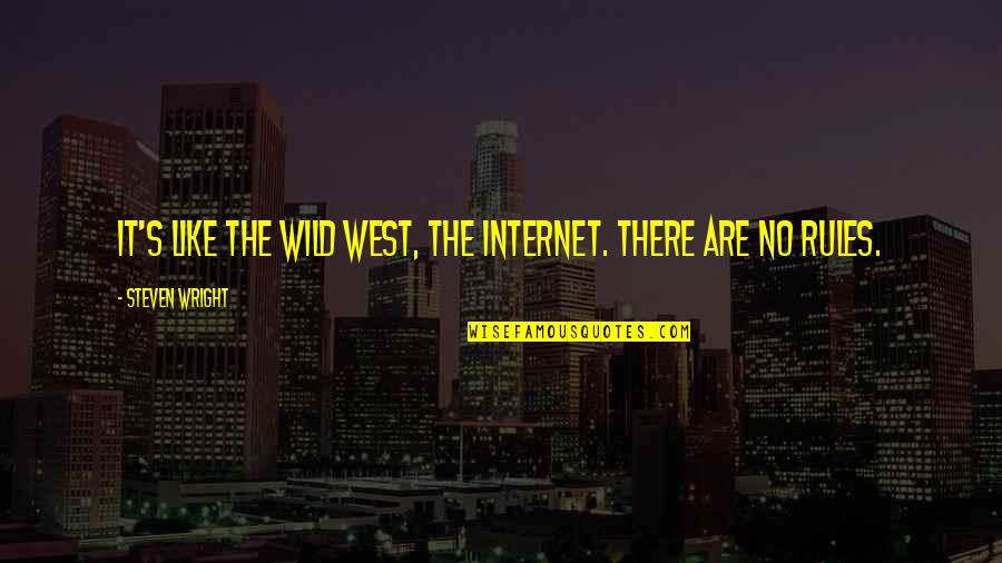 West's Quotes By Steven Wright: It's like the Wild West, the Internet. There