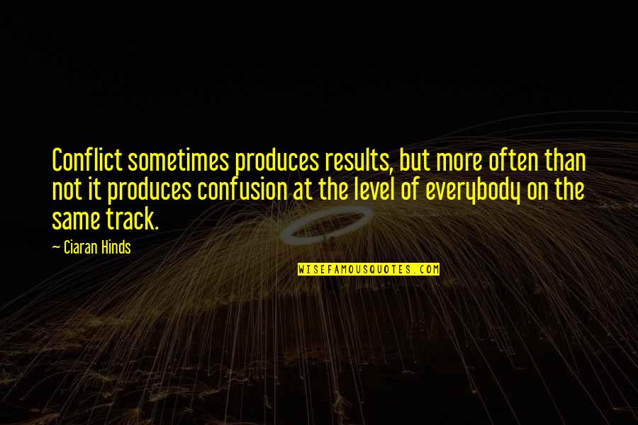 Westside Connection Music Quotes By Ciaran Hinds: Conflict sometimes produces results, but more often than