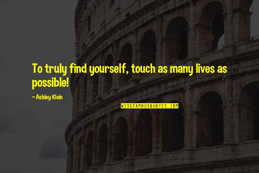 Westward Expansion Famous Quotes By Ashley Klein: To truly find yourself, touch as many lives Westward Expansion Famous Quotes By Ashley Klein: To truly find yourself, touch as many lives