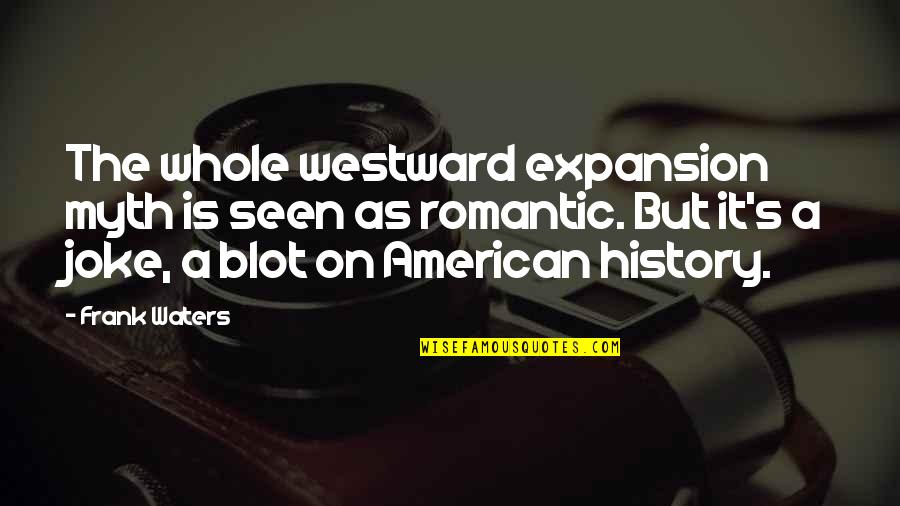 Westward Quotes By Frank Waters: The whole westward expansion myth is seen as