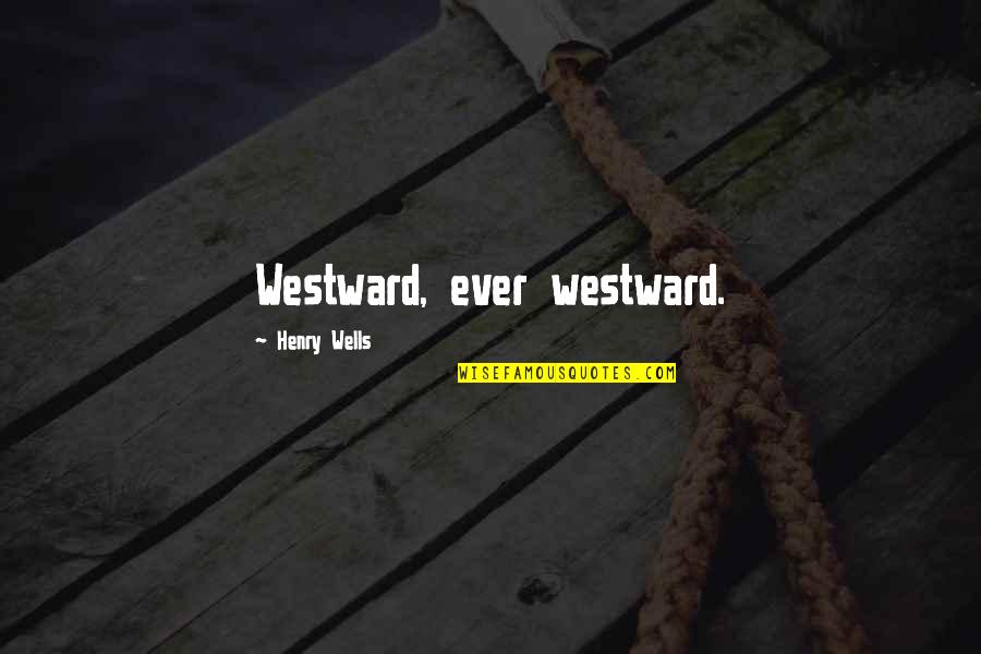 Westward Quotes By Henry Wells: Westward, ever westward.