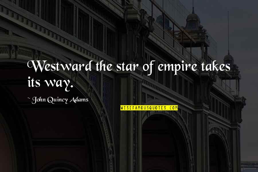 Westward Quotes By John Quincy Adams: Westward the star of empire takes its way.