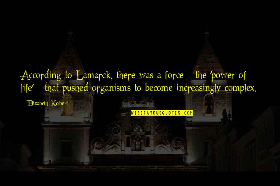Westwards Quotes By Elizabeth Kolbert: According to Lamarck, there was a force - Westwards Quotes By Elizabeth Kolbert: According to Lamarck, there was a force -