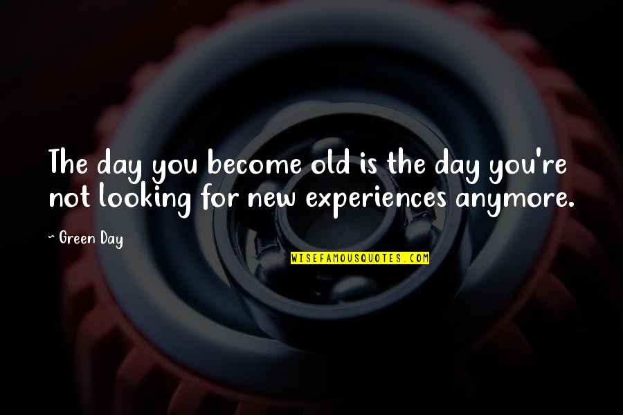Westwards Quotes By Green Day: The day you become old is the day Westwards Quotes By Green Day: The day you become old is the day