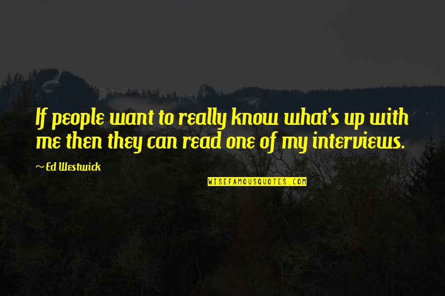 Westwick Quotes By Ed Westwick: If people want to really know what's up