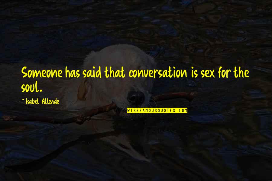 Westwick Quotes By Isabel Allende: Someone has said that conversation is sex for Westwick Quotes By Isabel Allende: Someone has said that conversation is sex for