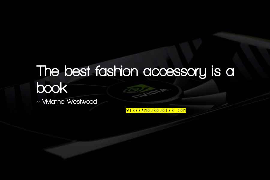 Westwood Quotes By Vivienne Westwood: The best fashion accessory is a book.