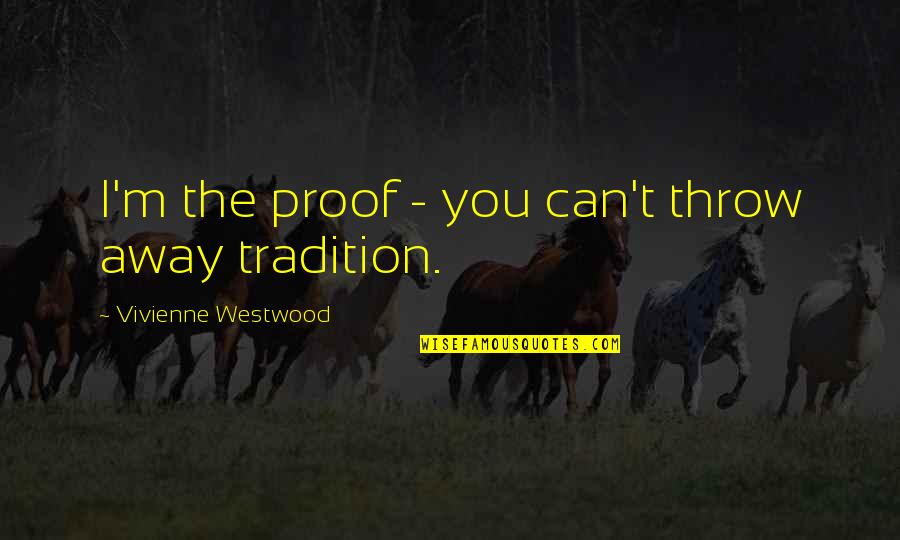 Westwood Quotes By Vivienne Westwood: I'm the proof - you can't throw away