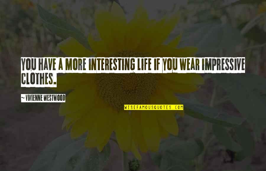 Westwood Quotes By Vivienne Westwood: You have a more interesting life if you