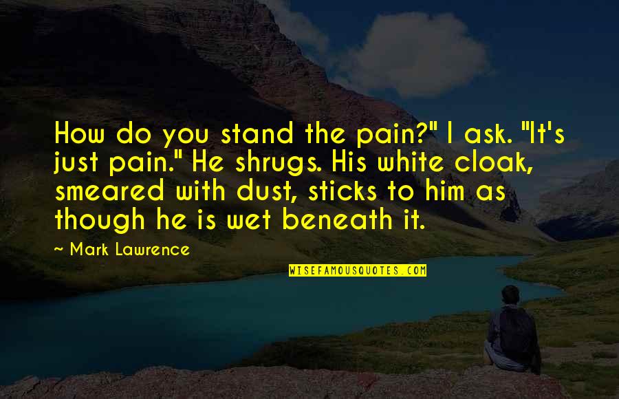 Wet As Quotes By Mark Lawrence: How do you stand the pain?" I ask.
