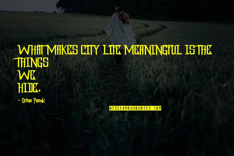 Wet Boys In Public Quotes By Orhan Pamuk: WHAT MAKES CITY LIFE MEANINGFUL IS THE THINGS Wet Boys In Public Quotes By Orhan Pamuk: WHAT MAKES CITY LIFE MEANINGFUL IS THE THINGS