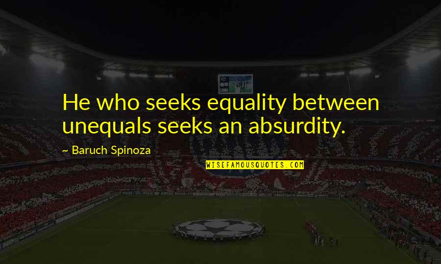 Wet Boys Junk Quotes By Baruch Spinoza: He who seeks equality between unequals seeks an Wet Boys Junk Quotes By Baruch Spinoza: He who seeks equality between unequals seeks an