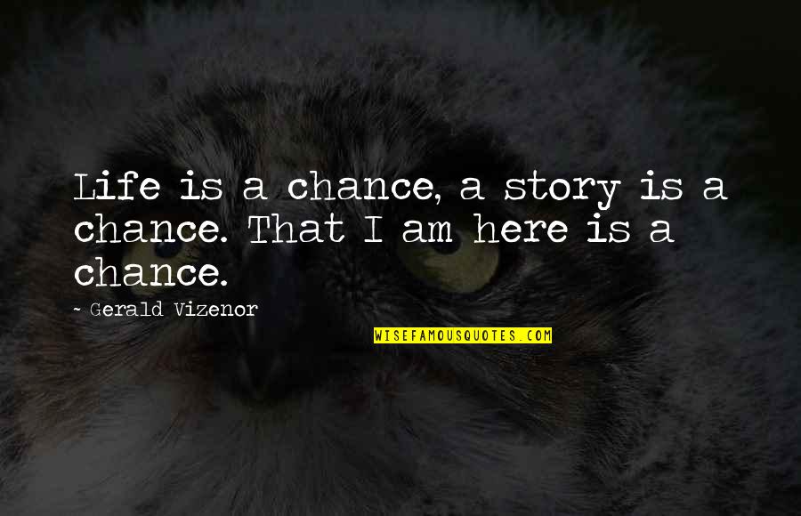 Wet Boys Junk Quotes By Gerald Vizenor: Life is a chance, a story is a Wet Boys Junk Quotes By Gerald Vizenor: Life is a chance, a story is a
