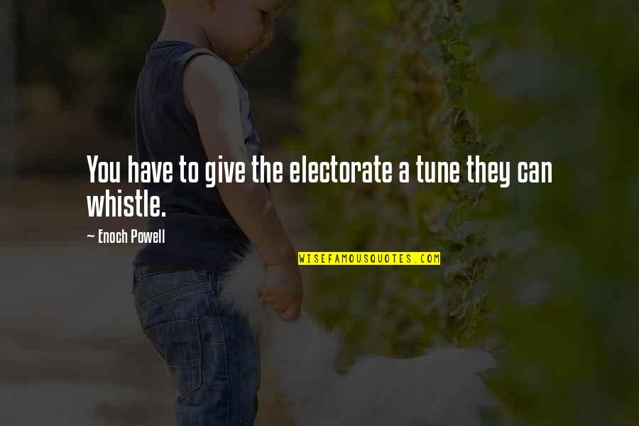 Wet Cherry Quotes By Enoch Powell: You have to give the electorate a tune Wet Cherry Quotes By Enoch Powell: You have to give the electorate a tune