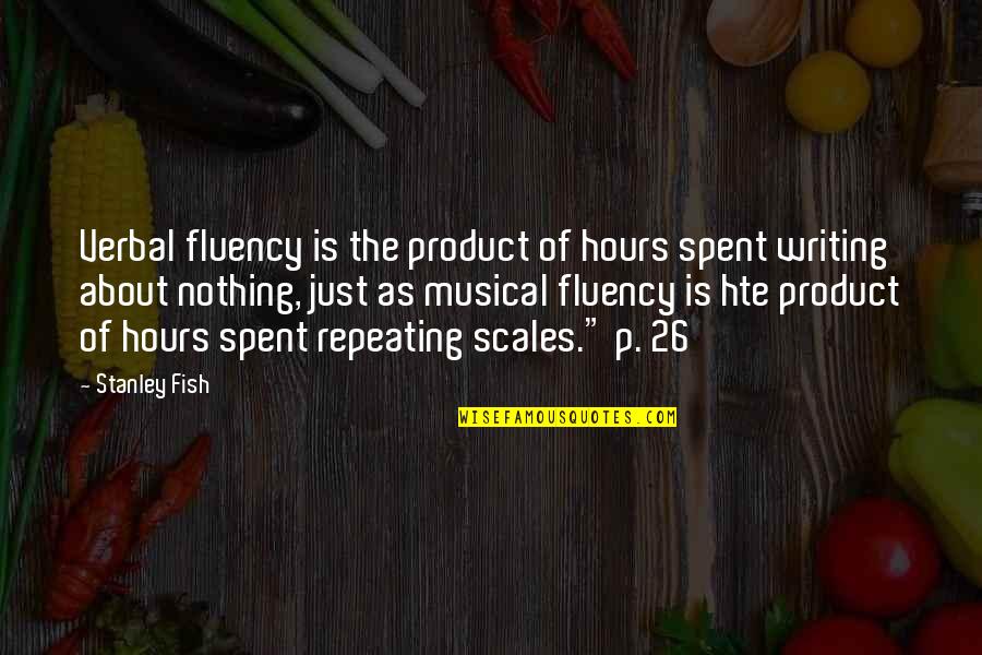 Wet Dream Quotes By Stanley Fish: Verbal fluency is the product of hours spent Wet Dream Quotes By Stanley Fish: Verbal fluency is the product of hours spent