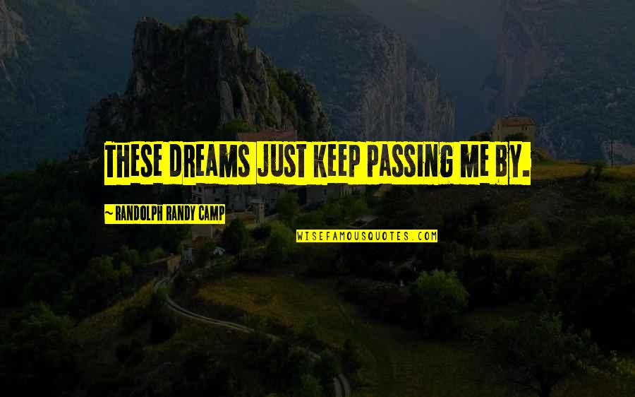 Wet Dreams Quotes By Randolph Randy Camp: These dreams just keep passing me by. Wet Dreams Quotes By Randolph Randy Camp: These dreams just keep passing me by.