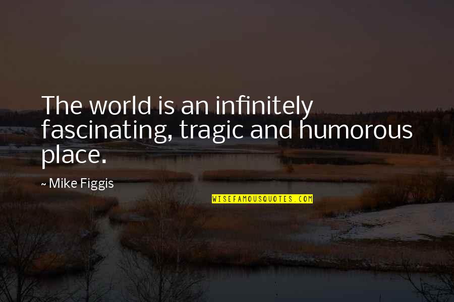 Wet Dreamz Quotes By Mike Figgis: The world is an infinitely fascinating, tragic and
