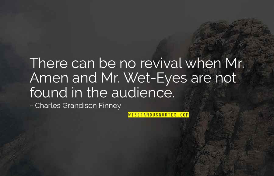 Wet Eyes Quotes By Charles Grandison Finney: There can be no revival when Mr. Amen