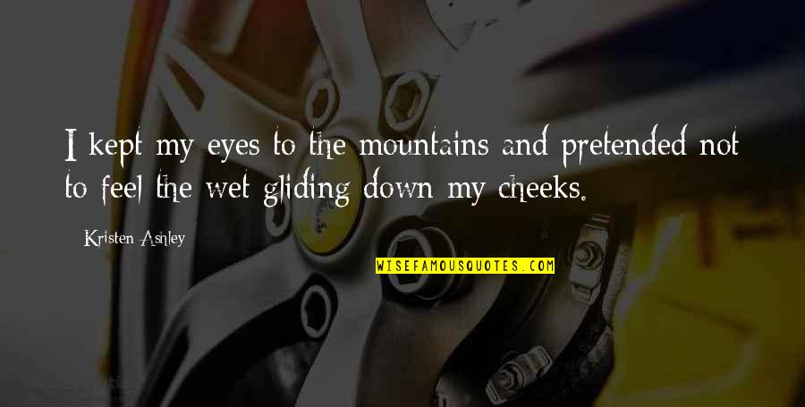 Wet Eyes Quotes By Kristen Ashley: I kept my eyes to the mountains and