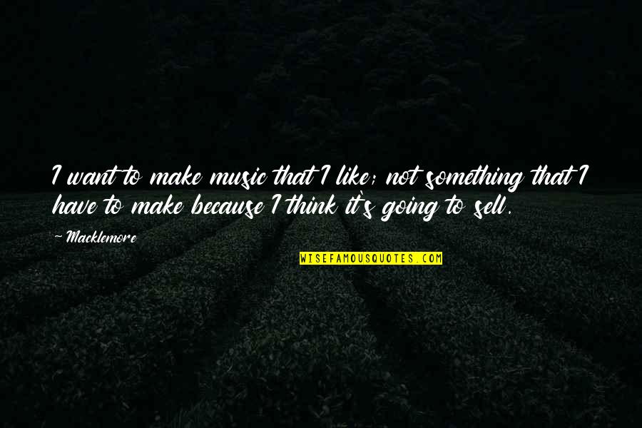 Wet Fish Quotes By Macklemore: I want to make music that I like;
