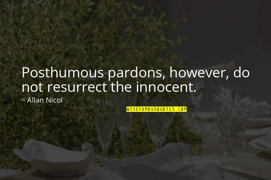 Wet Floor Quotes By Allan Nicol: Posthumous pardons, however, do not resurrect the innocent.